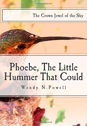 Beispielbild fr Phoebe, the Little Hummer That Could; The Crown Jewel of the Sky: A Very True Princess Fairy Tale of Phoebe and Phriends zum Verkauf von Revaluation Books