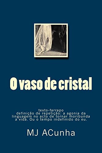 9781500108052: O vaso de cristal: Texto-farrapo - definicao de repeticao: agonia da linguagem no acto de tornar moribunda a vida. Ou o tempo indefinido do eu (Portuguese Edition)