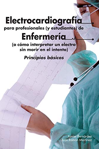 

Electrocardiografía para profesionales y estudiantes de enfermería : O cómo interpretar un electro sin morir en el intento -Language: spanish