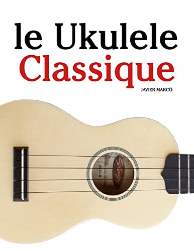 Beispielbild fr le Ukulele Classique: Pices faciles de Bach, Mozart, Beethoven, ainsi que d'autres compositeurs zum Verkauf von Buchpark