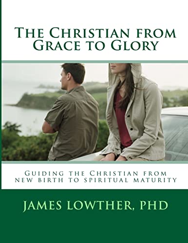 9781500127190: The Christian from Grace to Glory: Guiding the Christian from new birth to spiritual maturity