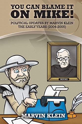 Imagen de archivo de You Can Blame It On Mike!: Political Updates by Marvin Klein The Early Years (2004-2005) a la venta por THE SAINT BOOKSTORE