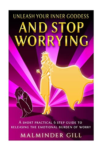 Stock image for Unleash Your Inner Goddess And Stop Worrying: A short practical 6 step guide to releasing the emotional burden of worry.: Volume 1 for sale by WorldofBooks