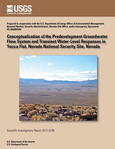 Stock image for Conceptualizing of the Pre-developed Groundwater Flow System and Transient Water-Level Responses in Yucca Flat, Nevada National Security Site, Nevada for sale by Lucky's Textbooks