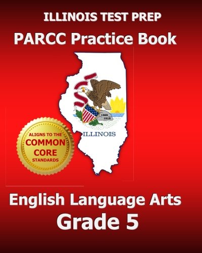 Stock image for ILLINOIS TEST PREP PARCC Practice Book English Language Arts Grade 5 : Covers the Performance-Based Assessment (PBA) and the End-Of-Year Assessment (EOY) for sale by Better World Books