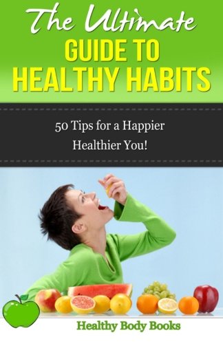 Beispielbild fr The Ultimate Guide to Healthy Habits: 50 Tips for a Happier, Healthier You! zum Verkauf von Revaluation Books