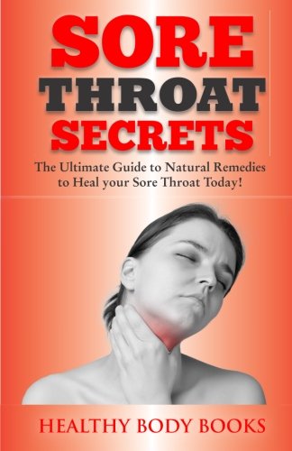 Beispielbild fr Sore Throat Secrets: The Ultimate Guide to Natural Remedies to Heal your Sore Throat Today! zum Verkauf von Revaluation Books