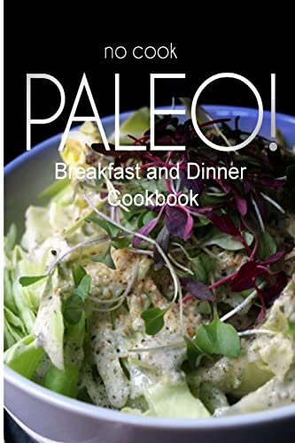 Stock image for No-Cook Paleo! - Breakfast and Dinner Cookbook: Ultimate Caveman cookbook series, perfect companion for a low carb lifestyle, and raw diet food lifest for sale by ThriftBooks-Atlanta