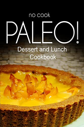 Imagen de archivo de No-Cook Paleo! - Dessert and Lunch Cookbook: Ultimate Caveman cookbook series, perfect companion for a low carb lifestyle, and raw diet food lifestyle a la venta por ThriftBooks-Atlanta