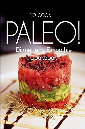 9781500180058: No-Cook Paleo! - Dinner and Smoothie Cookbook: Ultimate Caveman cookbook series, perfect companion for a low carb lifestyle, and raw diet food lifestyle