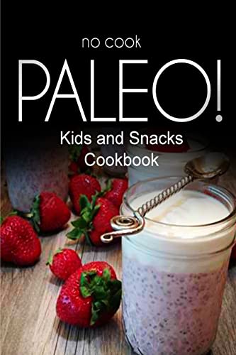 Imagen de archivo de No-Cook Paleo! - Kids and Snacks Cookbook: Ultimate Caveman cookbook series, perfect companion for a low carb lifestyle, and raw diet food lifestyle a la venta por California Books