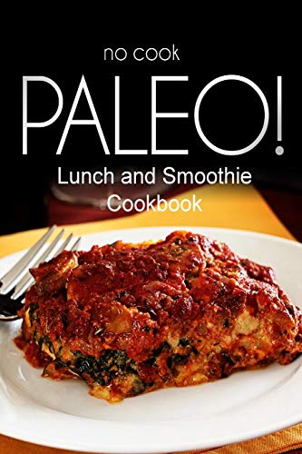 9781500180492: No-Cook Paleo! - Lunch and Smoothie Cookbook: Ultimate Caveman cookbook series, perfect companion for a low carb lifestyle, and raw diet food lifestyle