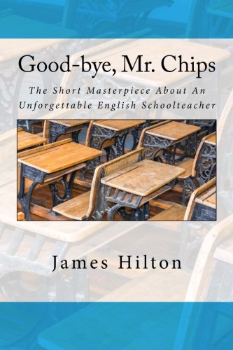 9781500182205: Good-bye, Mr. Chips: The Short Masterpiece About An Unforgettable English Schoolteacher
