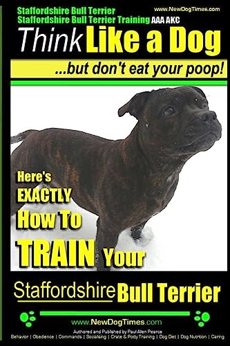 Beispielbild fr Staffordshire Bull Terrier, Staffordshire Bull Terrier Training AAA AKC: Think Like a Dog But Don't Eat Your Poop! (Stafforshire Bull Terrier Training) zum Verkauf von Save With Sam