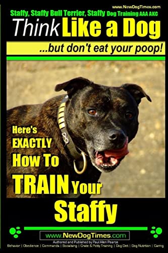 Beispielbild fr Staffy, Staffy Bull Terrier, Staffy Dog Training AAA AKC: Think Like a Dog But Don't Eat Your Poop! (Staffy Bull Terrier Training) zum Verkauf von Save With Sam