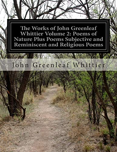 9781500193607: The Works of John Greenleaf Whittier Volume 2: Poems of Nature Plus Poems Subjective and Reminiscent and Religious Poems