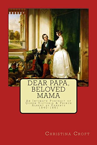 Beispielbild fr Dear Papa, Beloved Mama : Queen Victoria and Prince Albert As Parents zum Verkauf von Better World Books: West