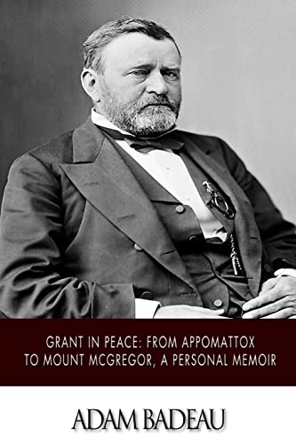 9781500202866: Grant in Peace: from Appomattox to Mount McGregor, a Personal Memoir