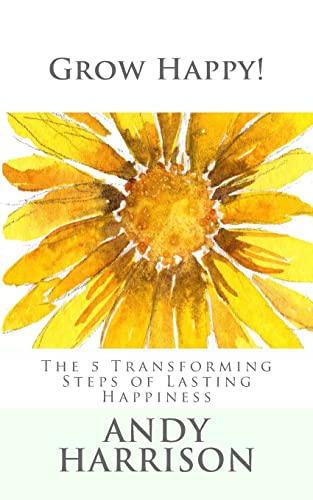 9781500205485: Grow Happy!: The 5 Transforming Steps of Lasting Happiness