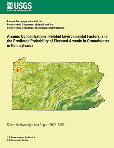 Imagen de archivo de Arsenic Concentrations, Related Environmental Factors, and the Predicted Probability of Elevated Arsenic in Groundwater in Pennsylvania a la venta por THE SAINT BOOKSTORE