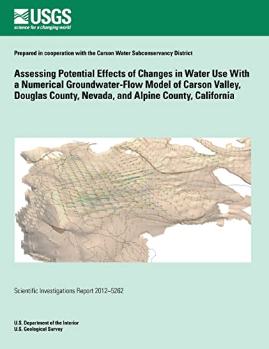 Stock image for Assessing Potential Effects of Changes in Water Use With a Numerical Groundwater-Flow Model of Carson Valley, Douglas County, Nevada, and Alpine County, California for sale by THE SAINT BOOKSTORE