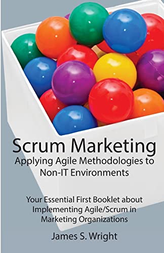 Stock image for Scrum Marketing: Applying Agile Methodologies to Marketing: Your Essential First Booklet about Implementing Agile/Scrum in Marketing Organizations for sale by SecondSale