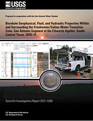 Stock image for Borehole Geophysical, Fluid, and Hydraulic Properties Within and Surrounding the Freshwater/Saline-Water Transition Zone, San Antonio Segment of the Edwards Aquifer, South-Central Texas, 2010?11 for sale by ALLBOOKS1