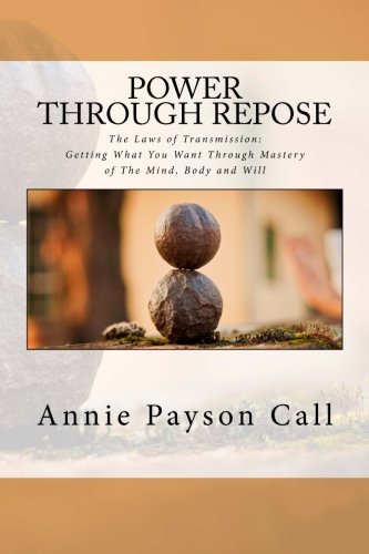 9781500224318: Power Through Repose: The Laws of Transmission: Getting What You Want Through Mastery of The Mind, Body and Will.