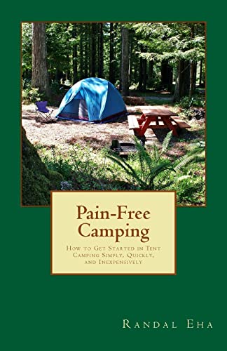 9781500232535: Pain-Free Camping: How to Get Started in Tent Camping Simply, Quickly, and Inexpensively