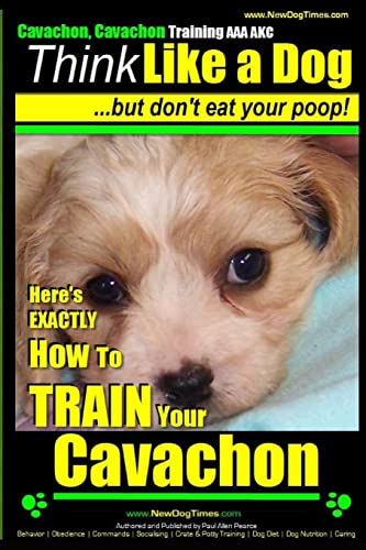 Beispielbild fr Cavachon, Cavachon Training AAA AKC | Think Like a Dog, But Don't Eat Your Poop!: Here's EXACTLY How To TRAIN Your Cavachon: Volume 1 zum Verkauf von WorldofBooks