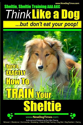 Imagen de archivo de Sheltie, Sheltie Training AAA AKC | Think Like a Dog But Don't Eat Your Poop!: Here's EXACTLY How To TRAIN Your Sheltie a la venta por HPB-Emerald