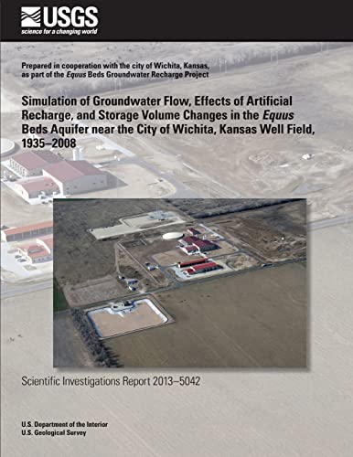 Stock image for Simulation of Groundwater Flow, Effects of Artificial Recharge, and Storage Volume Changes in the Equus Beds Aquifer near the City of Wichita, Kansas Well Field, 1935?2008 for sale by Lucky's Textbooks