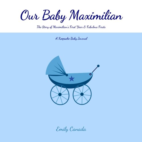 Beispielbild fr Our Baby Maximilian, The Story of Maximilian's First Year and Fabulous Firsts: A Keepsake Baby Journal (Our Baby Boy / Memory Book) zum Verkauf von Bestsellersuk