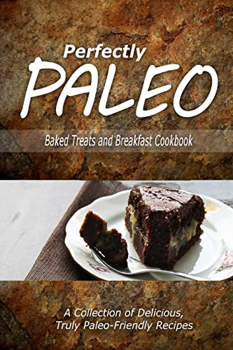 Stock image for Perfectly Paleo - Baked Treats and Breakfast Cookbook: Indulgent Paleo Cooking for the Modern Caveman for sale by THE SAINT BOOKSTORE