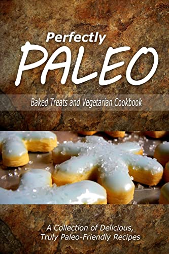 Stock image for Perfectly Paleo - Baked Treats and Vegetarian Cookbook: Indulgent Paleo Cooking for the Modern Caveman for sale by Irish Booksellers