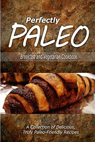 Stock image for Perfectly Paleo - Breakfast and Vegetarian Cookbook: Indulgent Paleo Cooking for the Modern Caveman for sale by THE SAINT BOOKSTORE