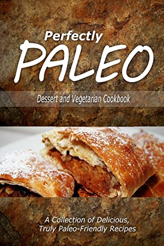 Stock image for Perfectly Paleo - Dessert and Vegetarian Cookbook: Indulgent Paleo Cooking for the Modern Caveman for sale by ThriftBooks-Dallas