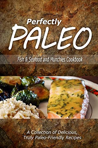 Stock image for Perfectly Paleo - Fish & Seafood and Munchies Cookbook: Indulgent Paleo Cooking for the Modern Caveman for sale by THE SAINT BOOKSTORE