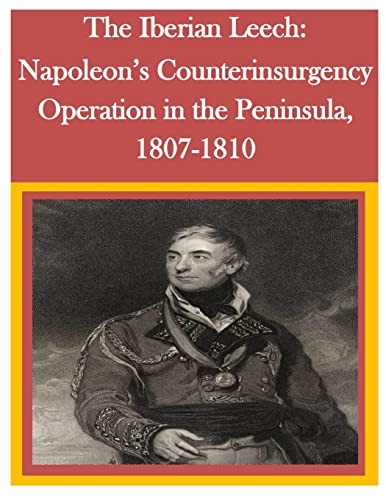 Imagen de archivo de The Iberian Leech: Napoleon's Counterinsurgency Operation in the Peninsula, 1807-1810 a la venta por ThriftBooks-Atlanta