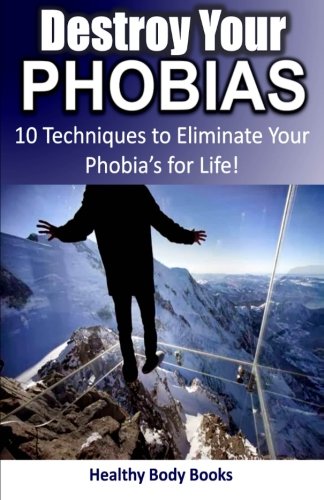 Beispielbild fr Destroy Your Phobias: 10 Techniques to EliminateYour Phobia's for Life! zum Verkauf von Revaluation Books