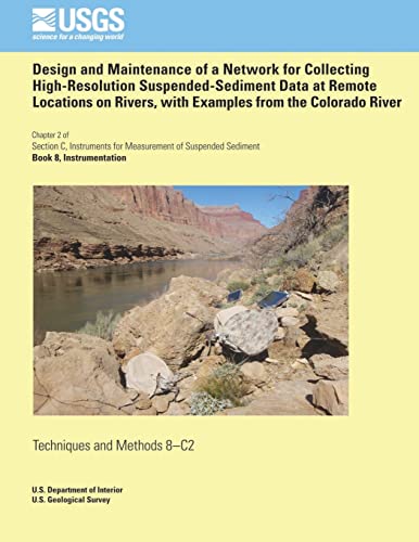 Stock image for Design and Maintenance of a Network for Collecting High-Resolution Suspended- Sediment Data at Remote Locations on Rivers, with Examples from the Colorado River for sale by ALLBOOKS1