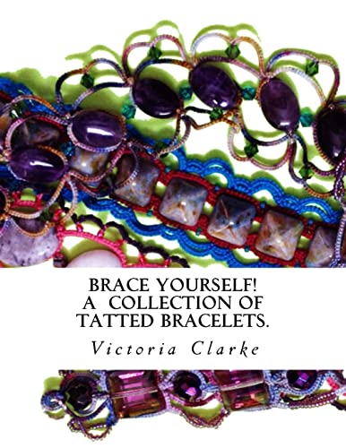 Stock image for Brace Yourself!: A collection of bracelets patterns with unique beads, stones and tatted lace for sale by HPB-Ruby
