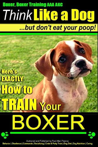 Beispielbild fr Boxer, Boxer Training AAA AKC: "Think Like a Dog - But Don't Eat Your Poop! |: Boxer Breed Expert Training - Here's EXACTLY How To TRAIN Your Boxer zum Verkauf von HPB-Diamond