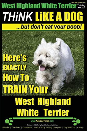 Stock image for West Highland White Terrier, West Highland White Terrier Training AAA AKC | Think Like a Dog -But Don't Eat Your Poop! || West Highland Terrier Breed . Terrier, West Highland Terrier Training) for sale by HPB-Diamond