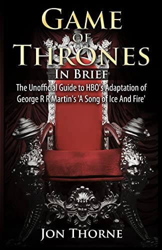9781500334123: Game of Thrones In Brief: The Unofficial Guide to HBO's Adaptation of George R R Martin's 'A Song of Ice And Fire' (Westeros Backstage Pass Series)