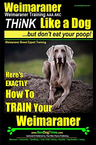Immagine dell'editore per Weimaraner, Weimaraner Training AAA AKC: Think Like a Dog, But Don't Eat Your Poop! Weimaraner Breed Expert Training: Here's EXACTLY How To TRAIN Your venduto da ThriftBooks-Atlanta