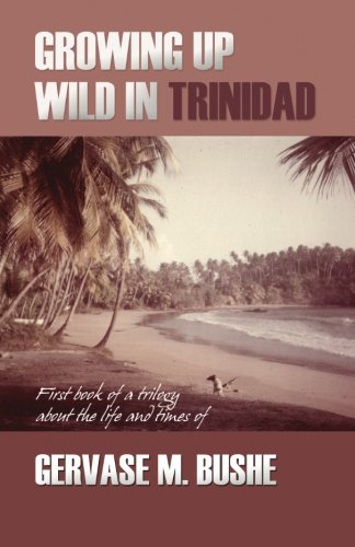 Stock image for Growing up Wild in Trinidad: First book of a trilogy about the life and times of Gervase M. Bushe: Volume 1 for sale by Revaluation Books
