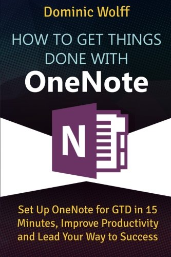 9781500347765: How to Get Things Done with OneNote: Set Up OneNote for GTD in 15 Minutes, Improve Productivity and Lead Your Way to Success