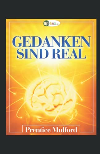 Gedanken sind real - Version 2014 (Bewusste Lebensgestaltung und Neues Denken, Band 9) - Schmid-Wilhelm, Benno und Prentice Mulford