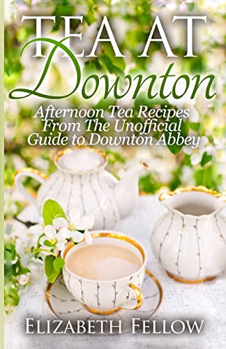 Stock image for Tea at Downton: Afternoon Tea Recipes From The Unofficial Guide to Downton Abbey for sale by Goodwill of Colorado